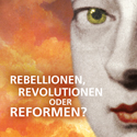 Rebellionen, Revolutionen oder Reformen?