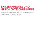 Exilerfahrung und Geschichtsschreibung. Aus Anlass des 100. Geburtstages von Wolfgang Ruge 